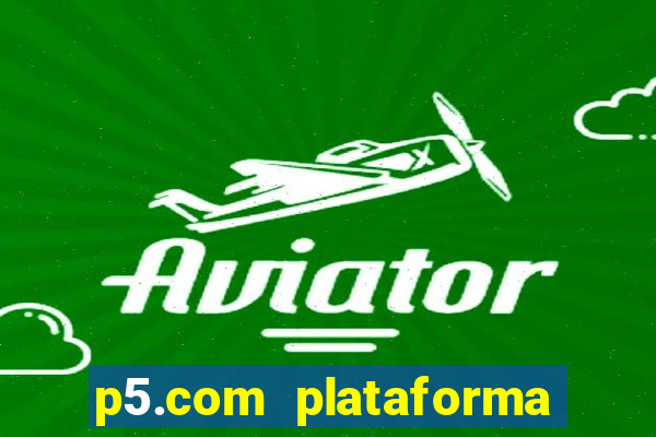 p5.com plataforma de jogos